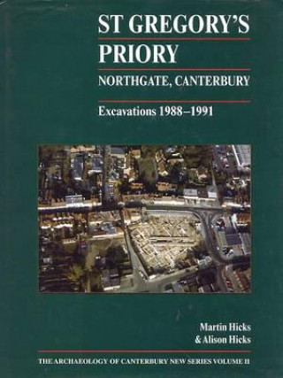 Kniha St Gregory's Priory, Northgate, Canterbury. Excavations 1988-1991 Martin Hicks