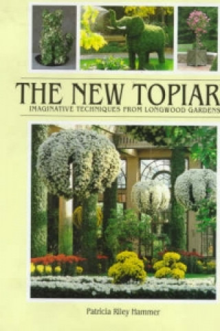 Könyv New Topiary: Imaginative Techniques from Longwood Gardens Patricia Riley Hammer