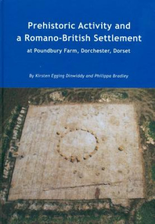 Kniha Prehistoric Activity and a Romano-British Settlement at Poundbury Farm, Dorchester, Dorset Philipa Bradley