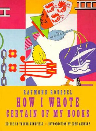 Carte How I Wrote Certain Of My Books Raymond Roussel