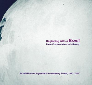 Könyv Beginning with a Bang! An Exhibition of Argentine Contemporary Artists, 1960-2007 Victoria Noorthoorn