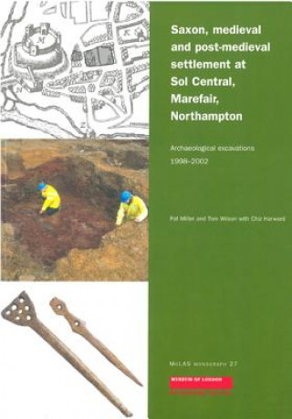 Könyv Saxon, Medieval and Post-Medieval Settlement at Sol Central, Marefair, Northampton Pat Miller