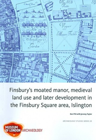 Carte Finsbury's Moated Manor House, medieval land use and later development in the Moorfields area, Islington Ken Pitt