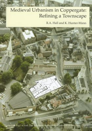 Könyv Medieval Urbanism in Coppergate R. A. Hall