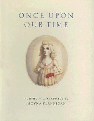 Kniha Once upon Our Time: Portrait Miniatures by Moyna Flannigan Keith Hartley