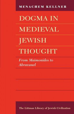 Kniha Dogma in Medieval Jewish Thought Menachem Kellner