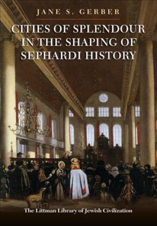 Knjiga Cities of Splendour in the Shaping of Sephardi History Jane Gerber