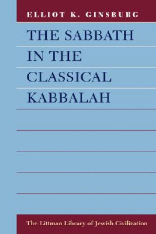 Kniha Sabbath in the Classical Kabbalah Elliot K. Ginsburg