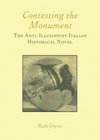 Könyv Contesting the Monument: The Anti-illusionist Italian Historical Novel: No. 10 Ruth Glynn