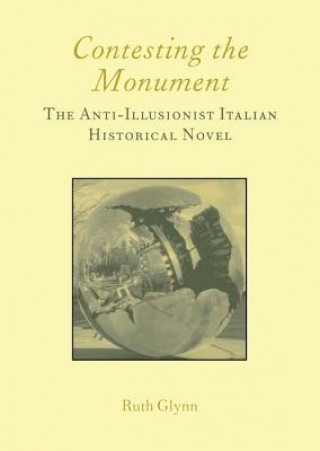 Książka Contesting the Monument: The Anti-illusionist Italian Historical Novel: No. 10 Ruth Glynn