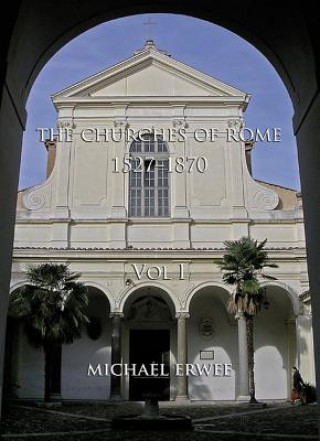 Könyv Churches of Rome, 1527-1870 - Volume I Michael Erwee