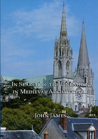 Книга In Search of the Unknown in Medieval Architecture John James