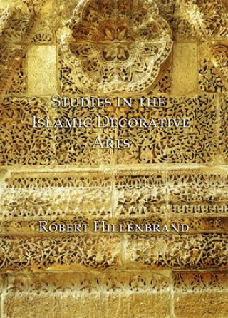 Carte Studies in the Islamic Decorative Arts Robert Hillenbrand