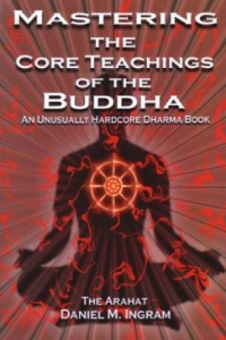Carte Mastering the Core Teachings of the Buddha Daniel M. Ingram