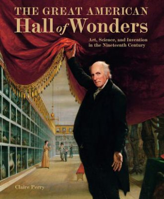 Kniha Great American Hall of Wonders: Art, Science, and Invention in the Nineteenth Century Claire Perry