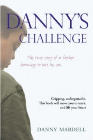 Kniha Danny's Challenge: The True Story of a Father Learning to Love His Son Danny Mardell