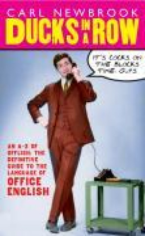 Kniha Ducks in a Row: An A-Z of Offlish: the Definitive Guide to the Language of Office English Carl Newbrook