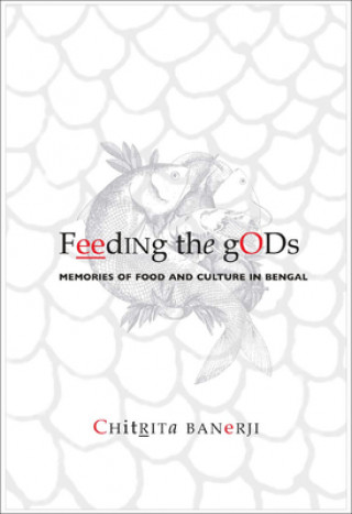 Carte Feeding the Gods - Memories of Food and Culture in  Bengal Chitrita Banerji