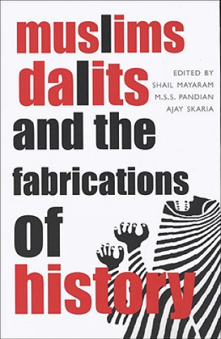 Könyv Muslims, Dalits, and the Fabrications of History Ajay Skaria