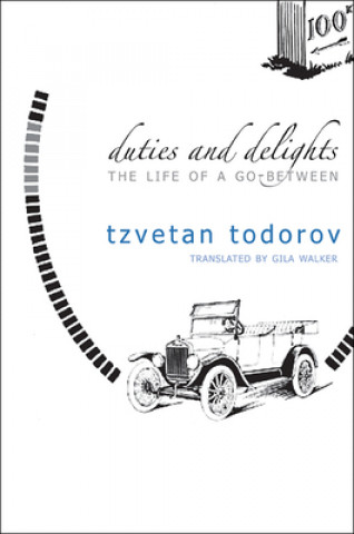 Kniha Duties and Delights - The Life of a Go-Between Tzvetan Todorov