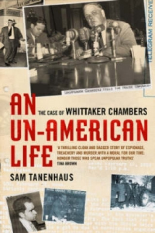 Kniha Un-american Life, An: the Case of Whittaker Chambers Sam Tanenhaus