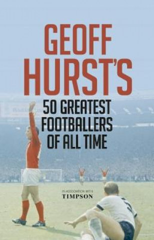 Kniha Geoff Hurst's 50 Greatest Footballers of All Time Geoff Hurst