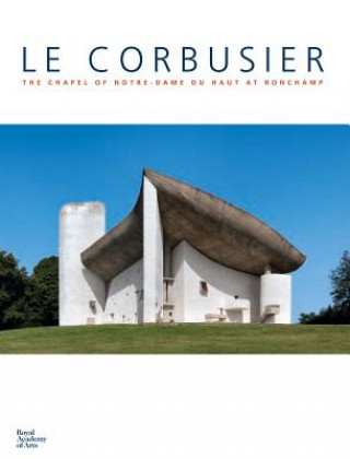 Carte Le Corbusier: The Chapel of Notre Dame du Haut at Ronchamp Maria Antonietta Crippa