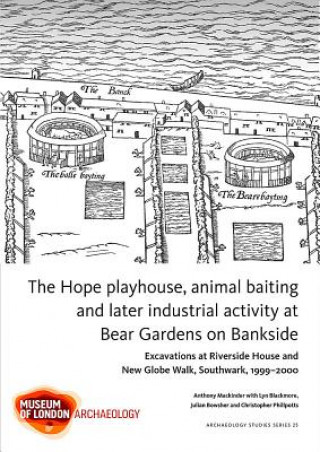 Kniha Hope playhouse, animal baiting and later industrial activity at Bear Gardens on Bankside Anthony Mackinder