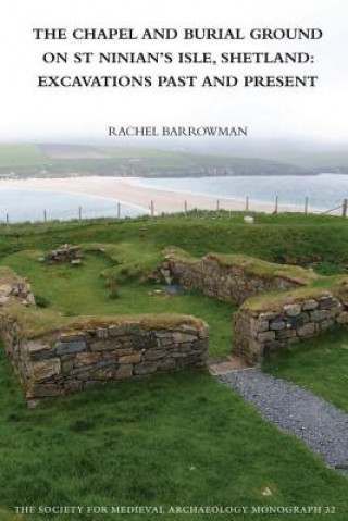 Könyv Chapel and Burial Ground on St Ninian's Isle, Shetland: Excavations past and present Rachel C. Barrowman