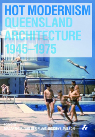 Könyv Hot Modernism: Queensland Architecture 1945-1975 MacArthur John