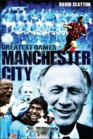 Kniha Manchester City Greatest Games David Clayton