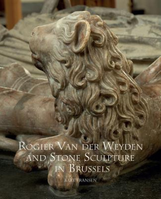 Knjiga Rogier Van Der Weyden and Stone Sculpture in Brussels Bart Fransen