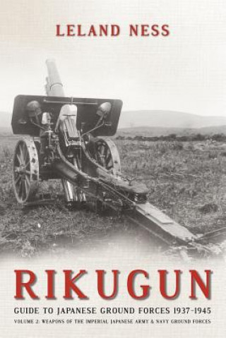 Carte Rikugun: Guide to Japanese Ground Forces 1937-1945 Leland S. Ness