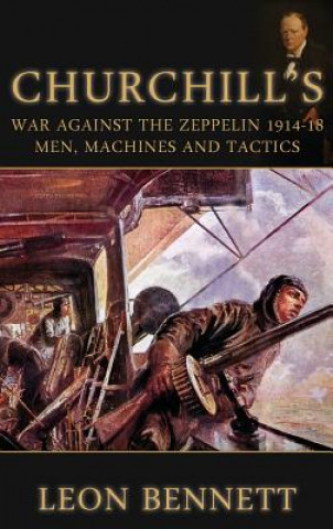 Kniha Churchill'S War Against the Zeppelin 1914-18 Leon Bennett