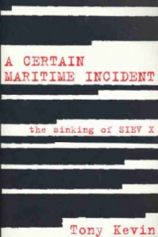 Carte Certain Maritime Incident: The Sinking of SIEV X Tony Kevin