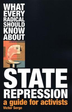 Kniha What Every Radical Should Know About State Repression Victor Serge