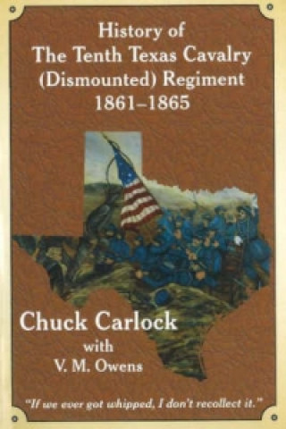 Книга History of the Tenth Texas Cavalry (Dismounted) Regiment 1861-1865 Chuck Carlock