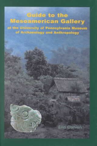Kniha Guide to the Mesoamerican Gallery at the University of Pennsylvania Museum of Archaeology and Anthropology Elin C. Danien