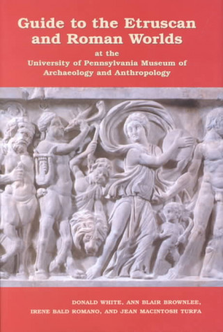 Kniha Guide to the Etruscan and Roman Worlds at the University of Pennsylvania Museum of Archaeology and Anthropology Donald White