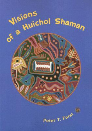 Kniha Visions of a Huichol Shaman Peter T. Furst