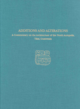 Kniha Commentary on the Architecture of the North Acropolis, Tikal, Guatemala--Additions and Alterations H.Stanley Loten
