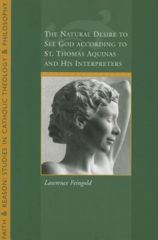 Kniha Natural Desire to See God According to St. Thomas and His Interpreters Lawrence Feingold