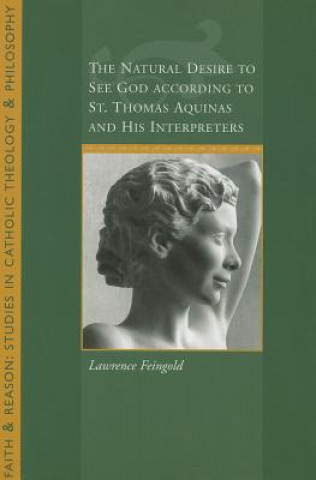 Carte Natural Desire to See God According to St. Thomas and His Interpreters Lawrence Feingold