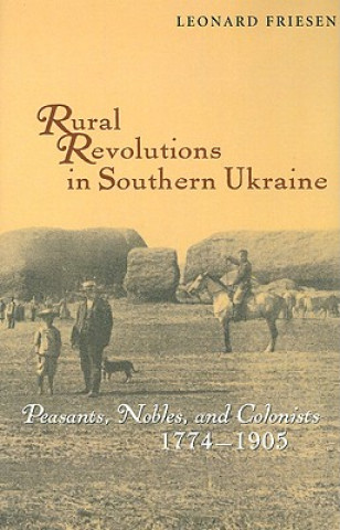 Книга Rural Revolutions in Southern Ukraine - Peasants, Nobles, and Colonists, 1774-1905 Leonard Friesen