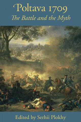 Carte Poltava 1709 - The Battle and the Myth Serhii Plokhy