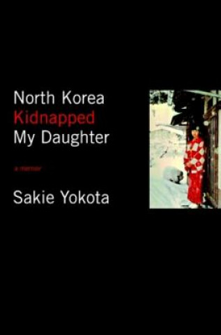 Könyv North Korea Kidnapped My Daughter Sakie Yokota