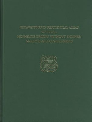 Könyv Excavations in Residential Areas of Tikal--Nonelite Groups Without Shrines William A. Haviland