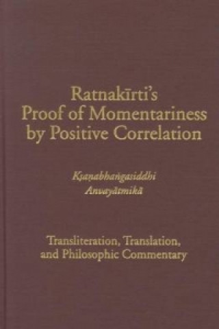 Книга Ratnakirti's Proof of Momentariness by Positive Correlation - Transliteration, Translation and Philosophic Commentary Joel Feldman