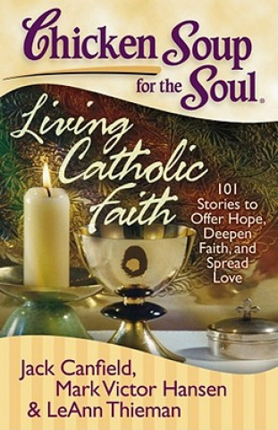 Kniha Chicken Soup for the Soul: Living Catholic Faith Jack Canfield