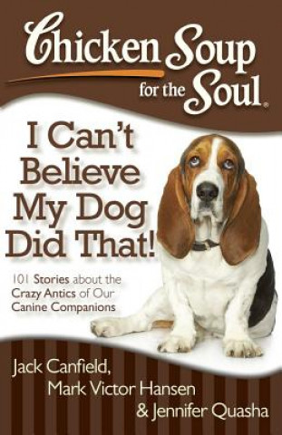 Kniha Chicken Soup for the Soul: I Can't Believe My Dog Did That! Jack Canfield